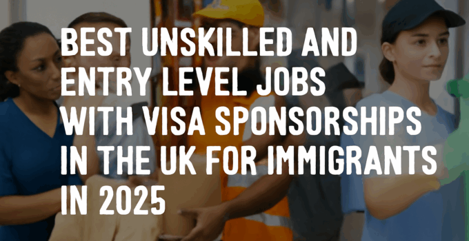 Best Unskilled and Entry-Level Jobs with Visa Sponsorships in the UK for Immigrants in 2025
