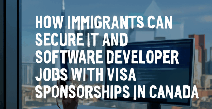 How Immigrants Can Secure IT and Software Developer Jobs with Visa Sponsorships in Canada