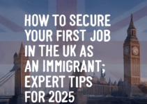 How to Secure Your First Job in the UK as an Immigrant: Expert Tips for 2025 How to Secure Your First Job in the UK as an Immigrant: Expert Tips for 2025