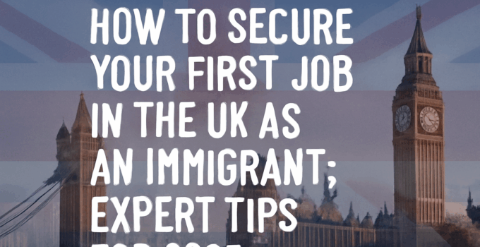 How to Secure Your First Job in the UK as an Immigrant: Expert Tips for 2025