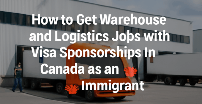 How to Get Warehouse and Logistics Jobs with Visa Sponsorships in Canada as an Immigrant