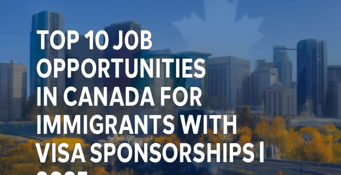 Top 10 Job Opportunities in Canada for Immigrants with Visa Sponsorships in 2025